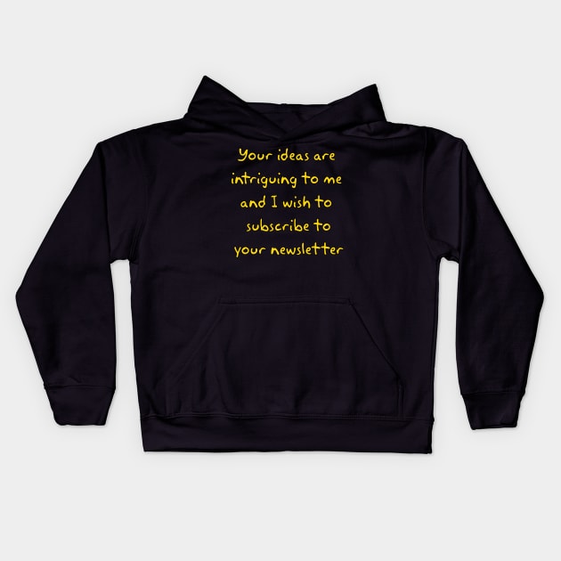 Your ideas are  intriguing to me Kids Hoodie by Way of the Road
